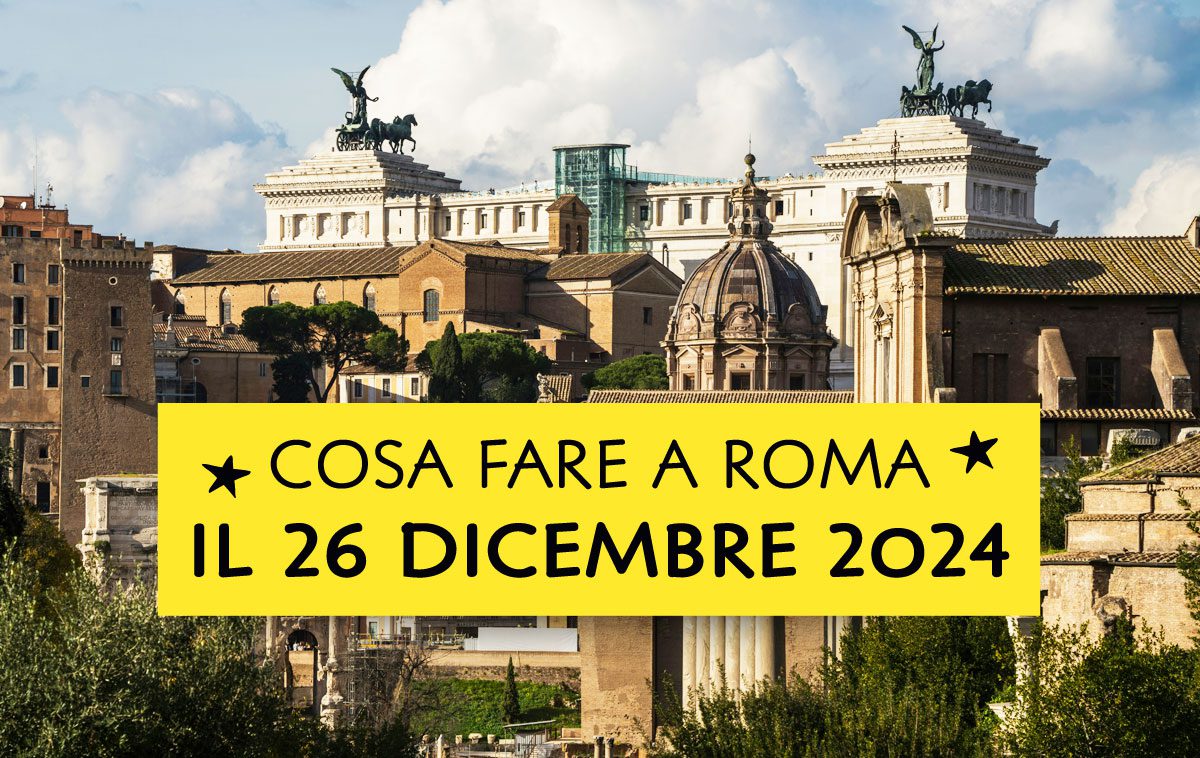 Cosa fare il 26 Dicembre 2024 a Roma
