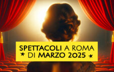 Spettacoli Roma marzo 2025