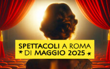 Spettacoli Roma maggio 2025