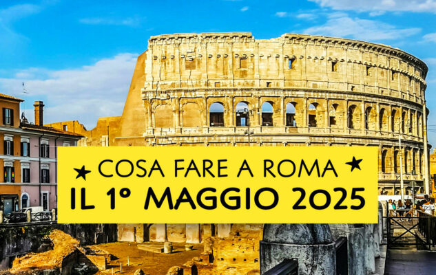 Cosa fare a Roma il 1° Maggio 2025