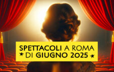 Spettacoli a Roma di Giugno 2025
