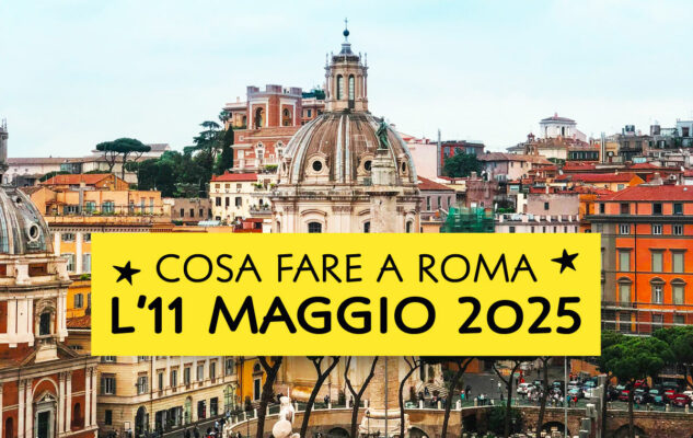 Cosa fare domenica 11 maggio 2025 a Roma