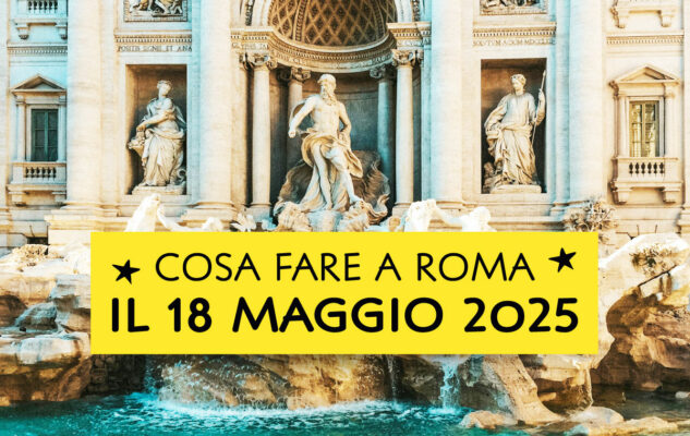 Cosa fare domenica 18 maggio 2025 a Roma