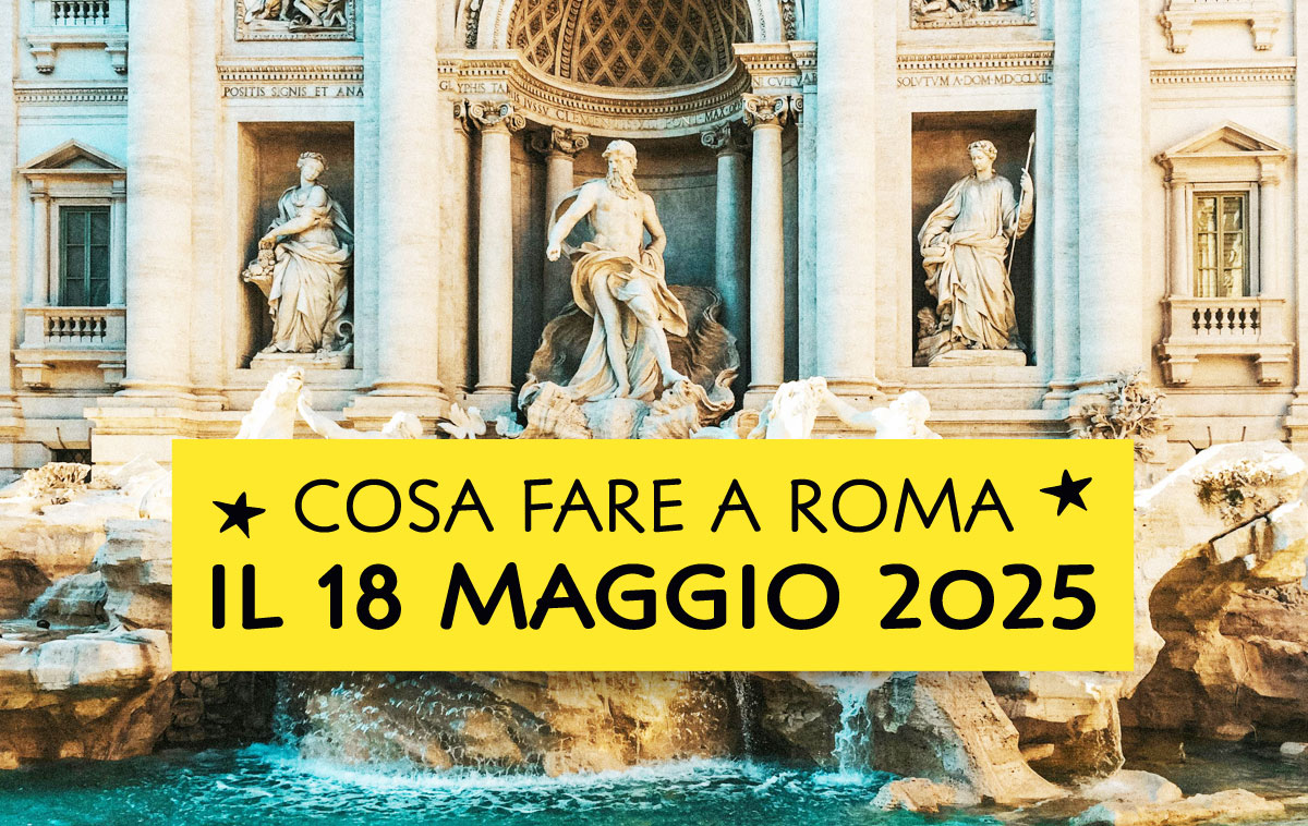 Cosa fare domenica 18 maggio 2025 a Roma