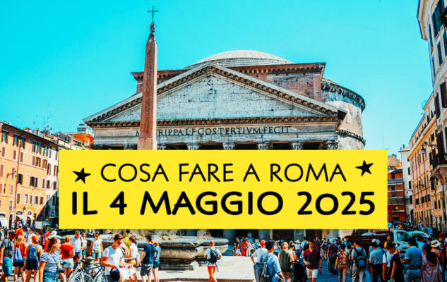 Cosa fare domenica 4 maggio 2025 a Roma