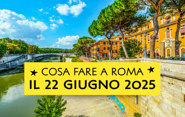 Cosa fare a Roma domenica 22 giugno 2025