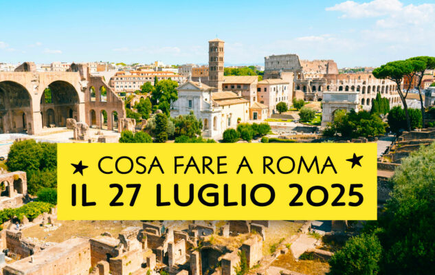 Cosa fare a Roma domenica 27 luglio 2025