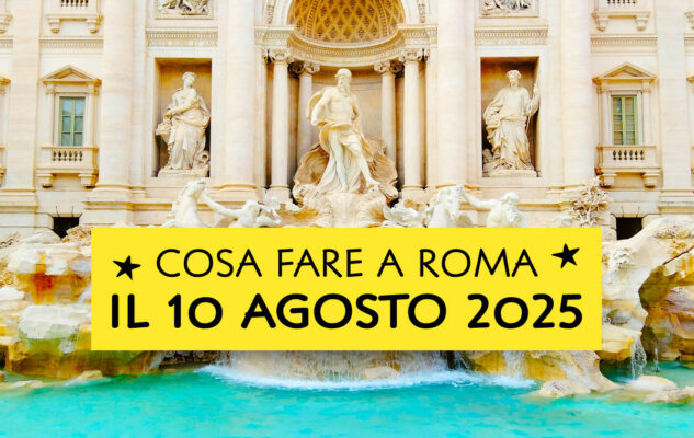 Cosa fare a Roma domenica 10 agosto 2025