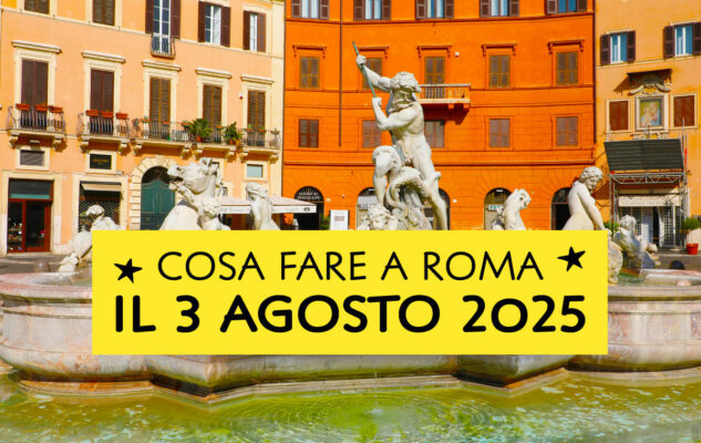 Cosa fare a Roma domenica 3 agosto 2025