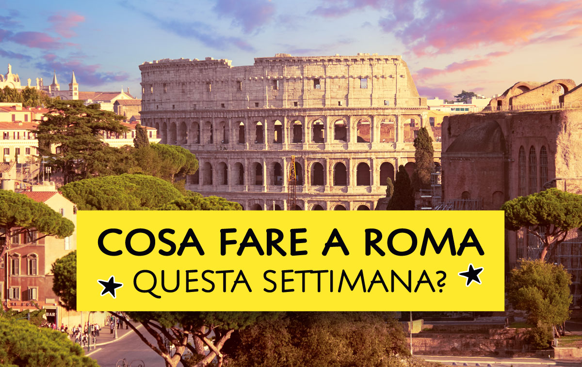 Cosa fare a Roma questa settimana?