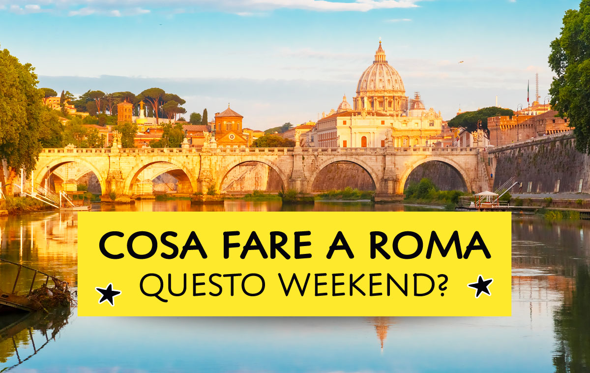 Cosa fare a Roma questo weekend?
