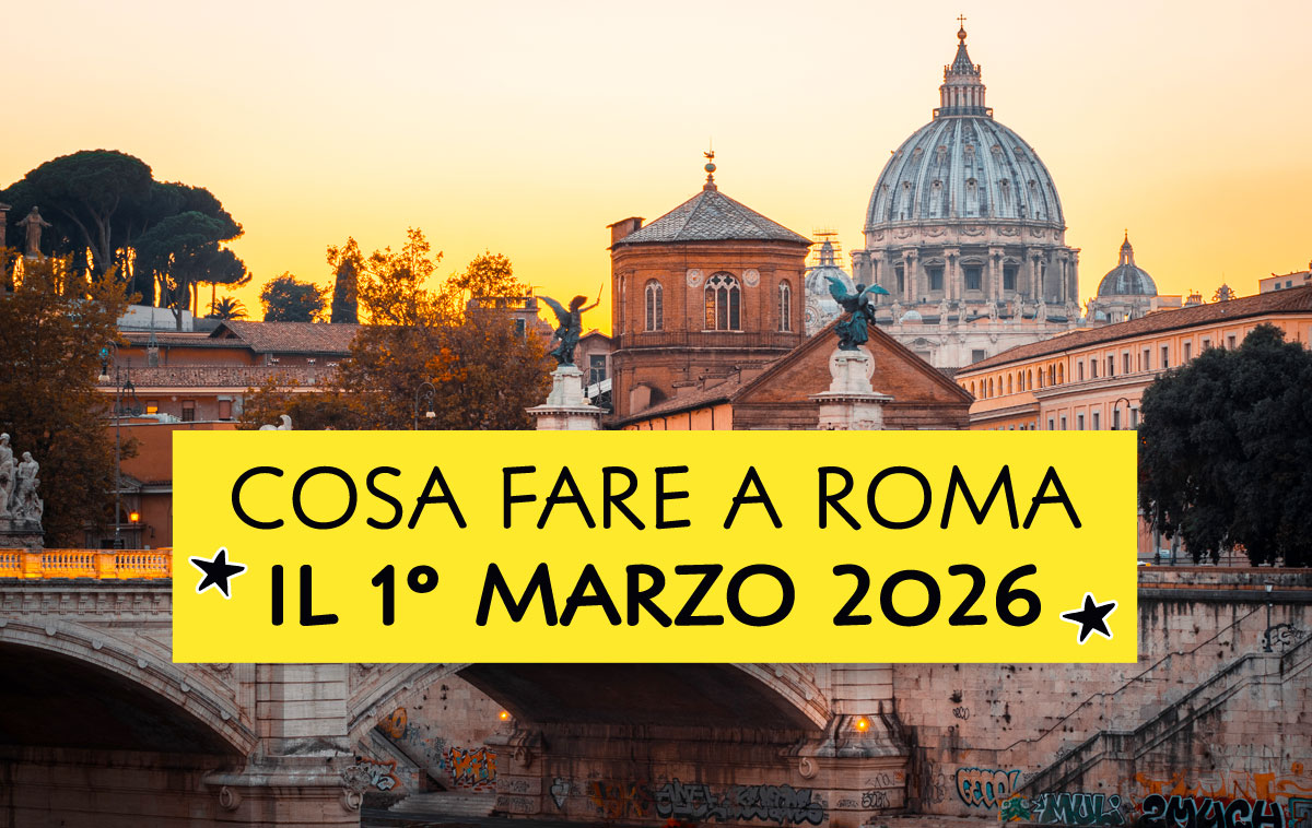 Cosa fare a Roma il 1° marzo 2026