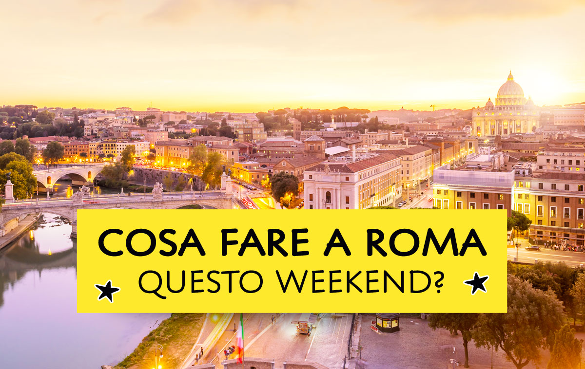Cosa fare a Roma questo weekend?