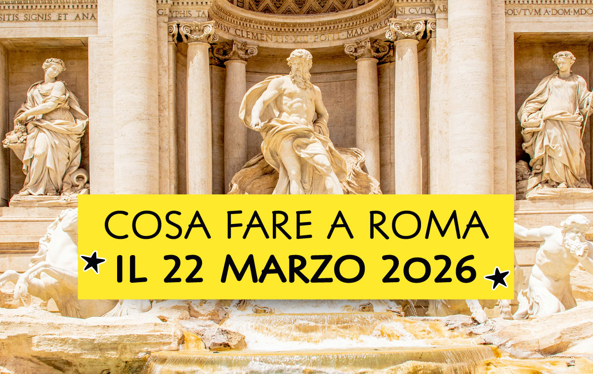 Cosa fare a Roma il 22 marzo 2026