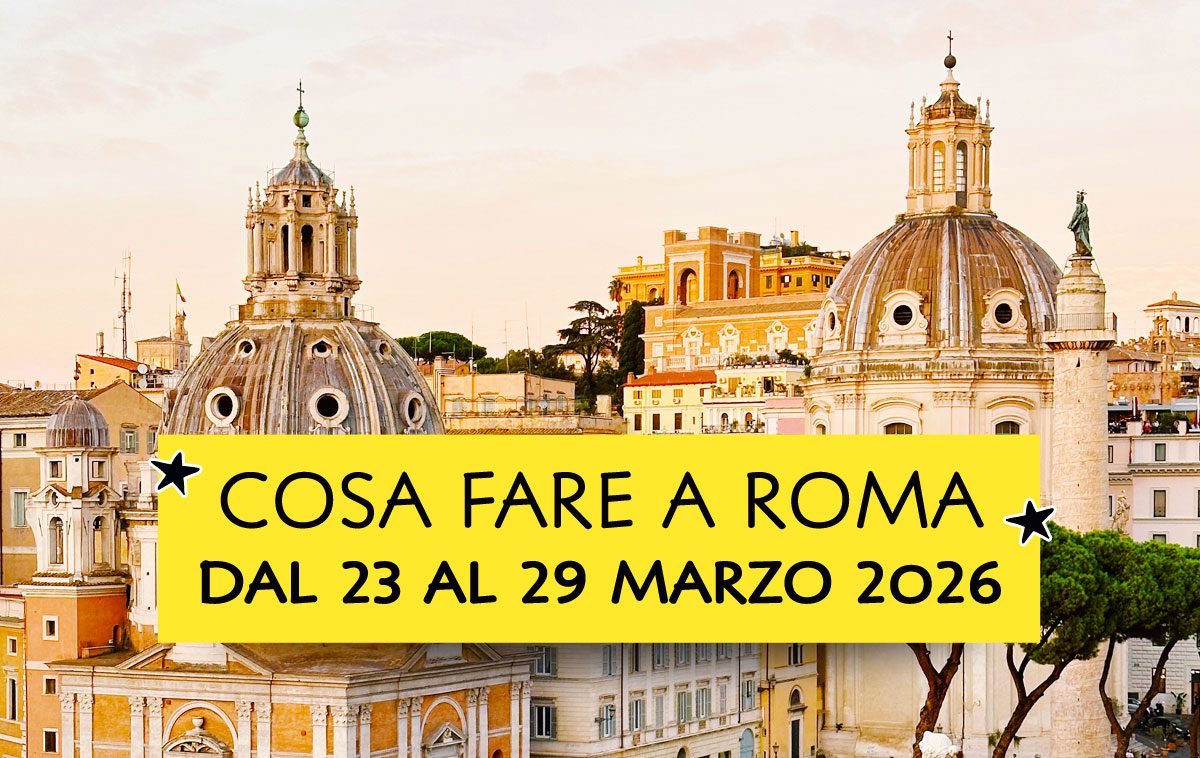 Cosa fare a Roma dal 23 al 29 marzo 2026