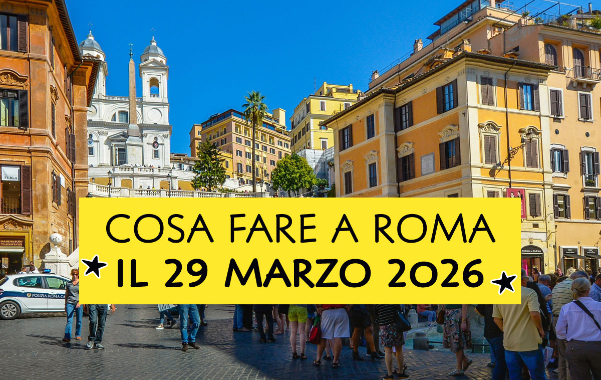 Cosa fare a Roma il 29 marzo 2026