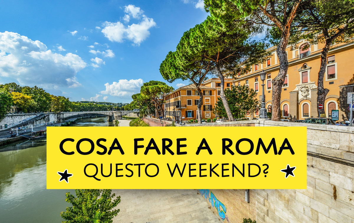 Cosa fare a Roma questo weekend?