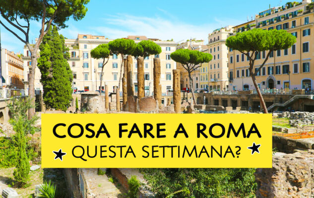 Cosa fare a Roma questa settimana?