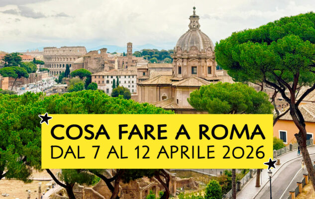 Cosa fare a Roma dal 7 al 12 aprile 2026