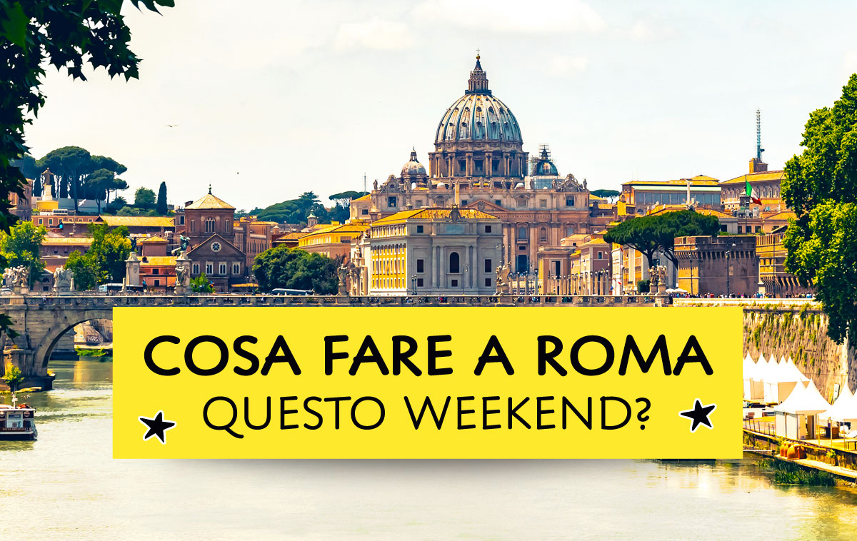 Cosa fare a Roma questo weekend?