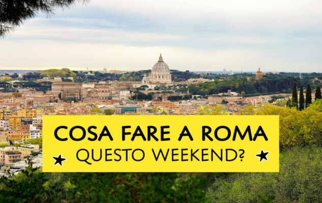Cosa fare a Roma questo weekend?