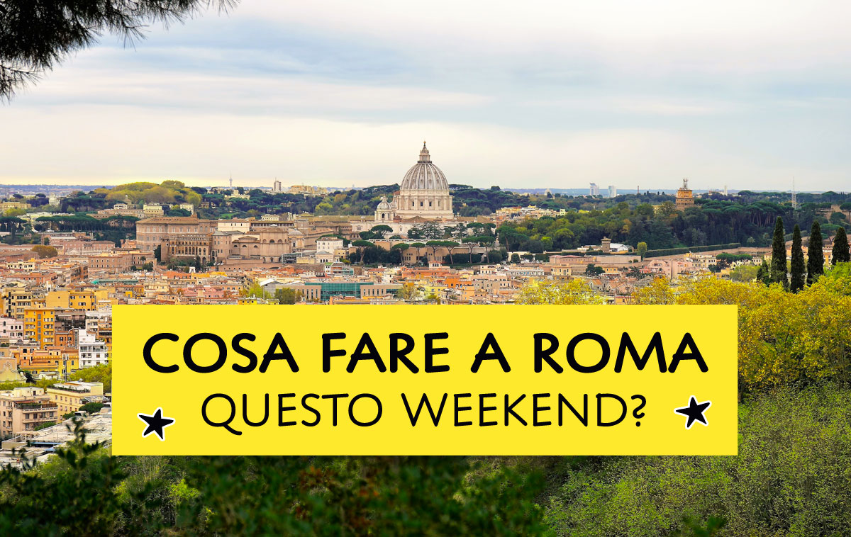 Cosa fare a Roma questo weekend?
