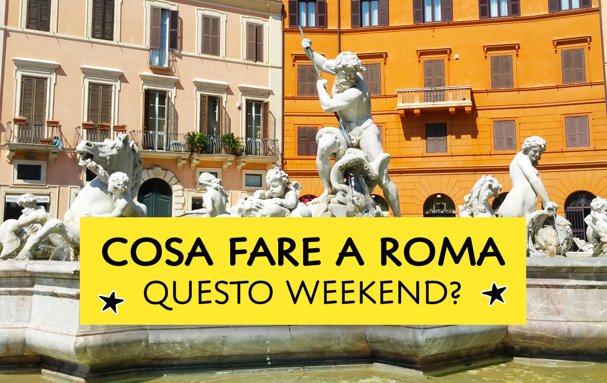 Cosa fare a Roma questo weekend?