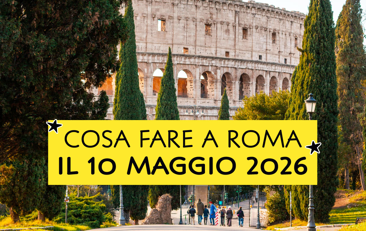 Cosa fare a Roma il 10 maggio 2026