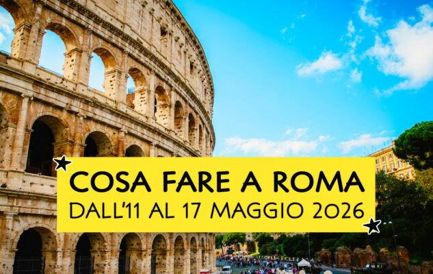 Cosa fare a Roma dall'11 al 17 maggio 2026