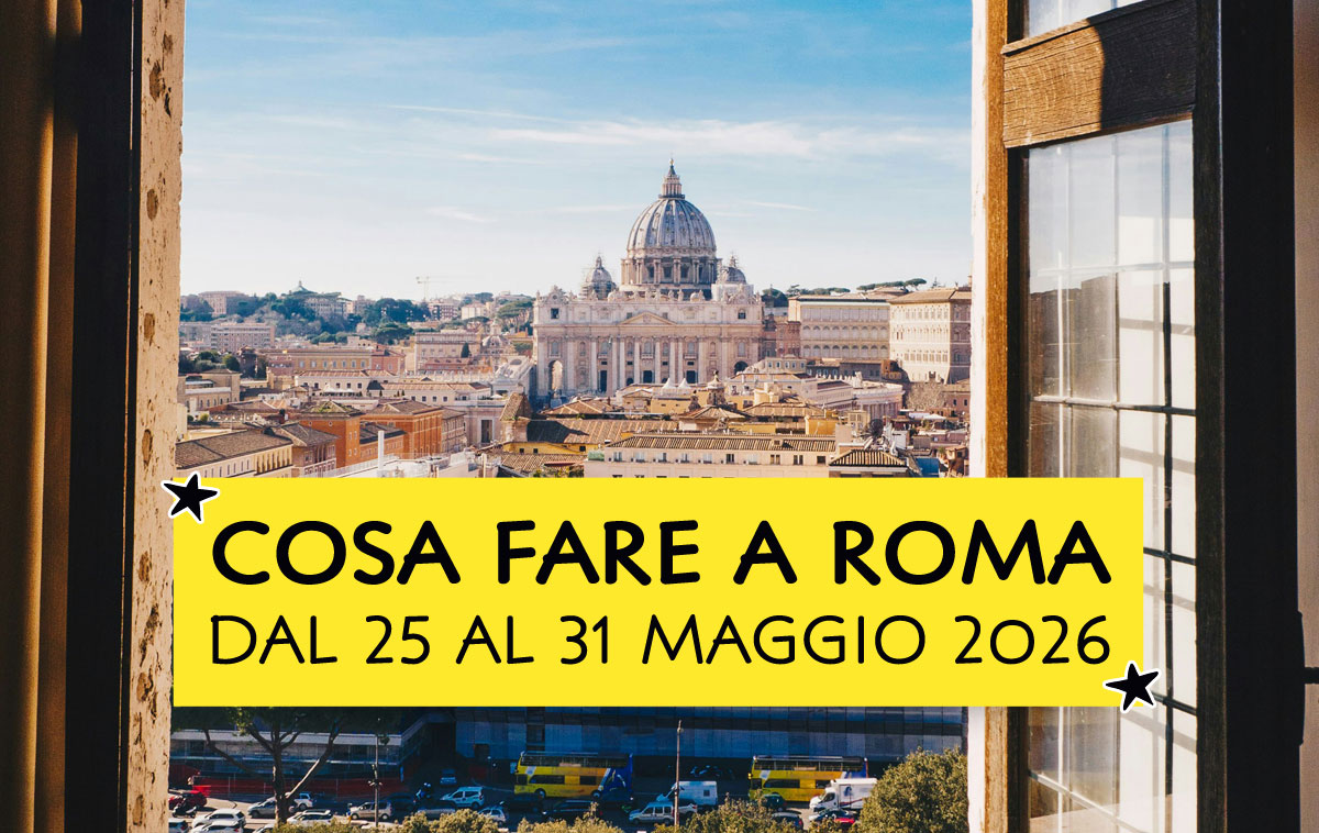 Cosa fare a Roma dal 25 al 31 maggio 2026