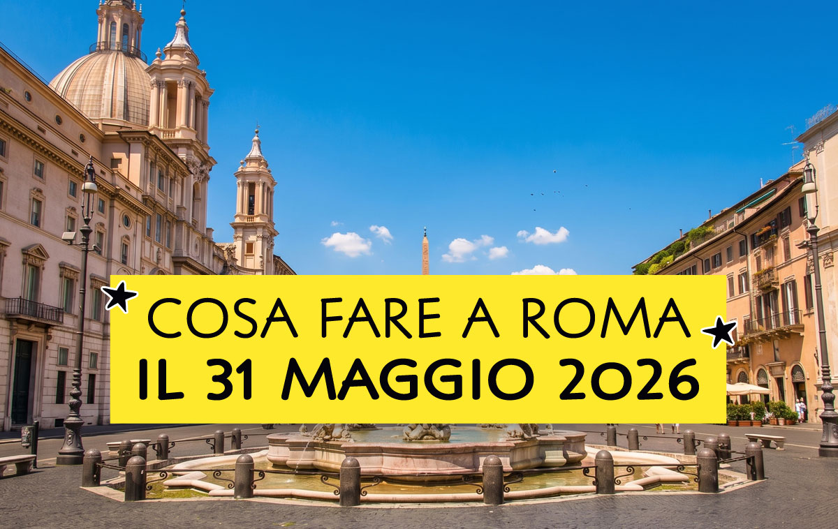 Cosa fare a Roma il 31 maggio 2026