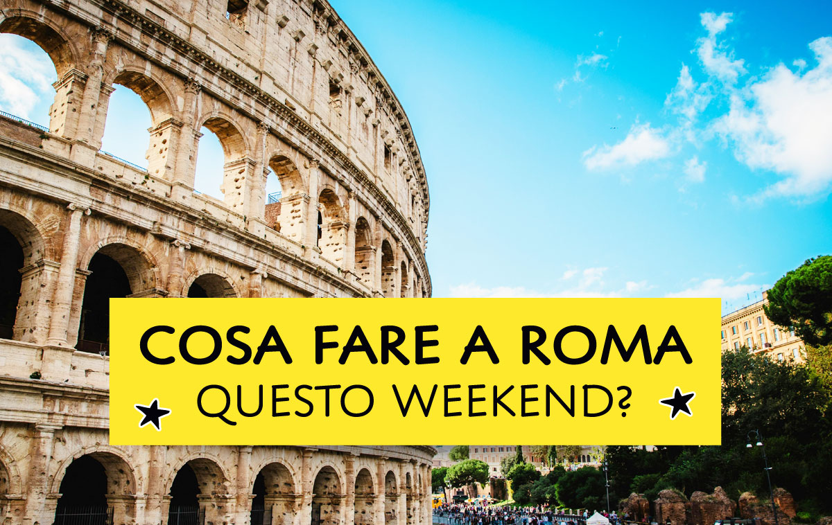 Cosa fare a Roma questo weekend?
