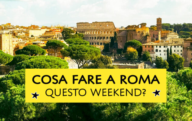 Cosa fare a Roma questo weekend?
