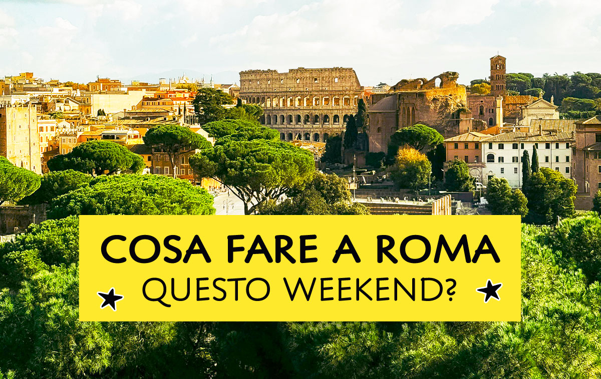 Cosa fare a Roma questo weekend?