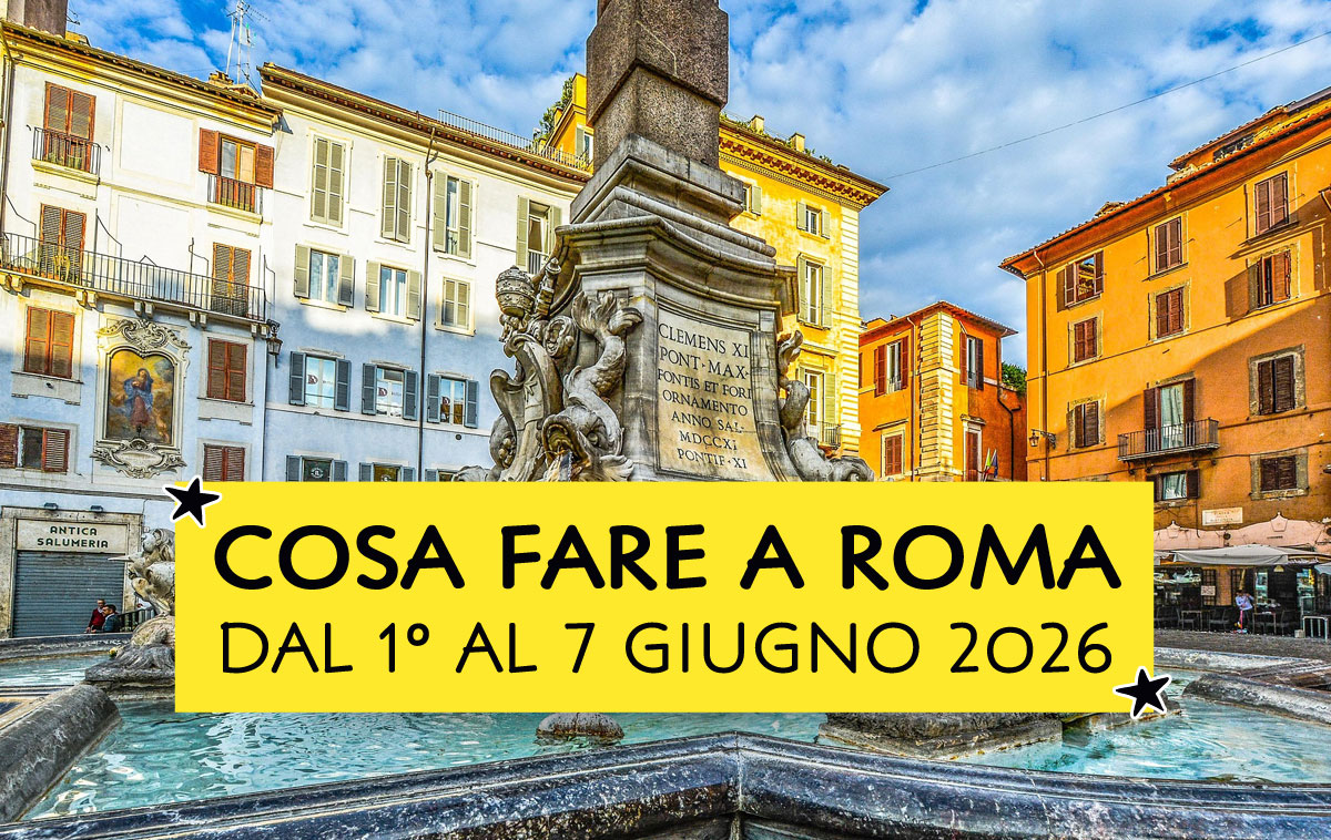 Cosa fare a Roma dal 1° al 7 giugno 2026