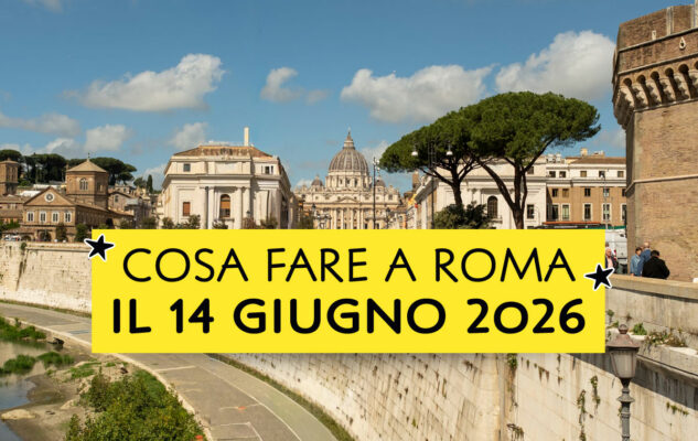 Cosa fare a Roma il 14 giugno 2026