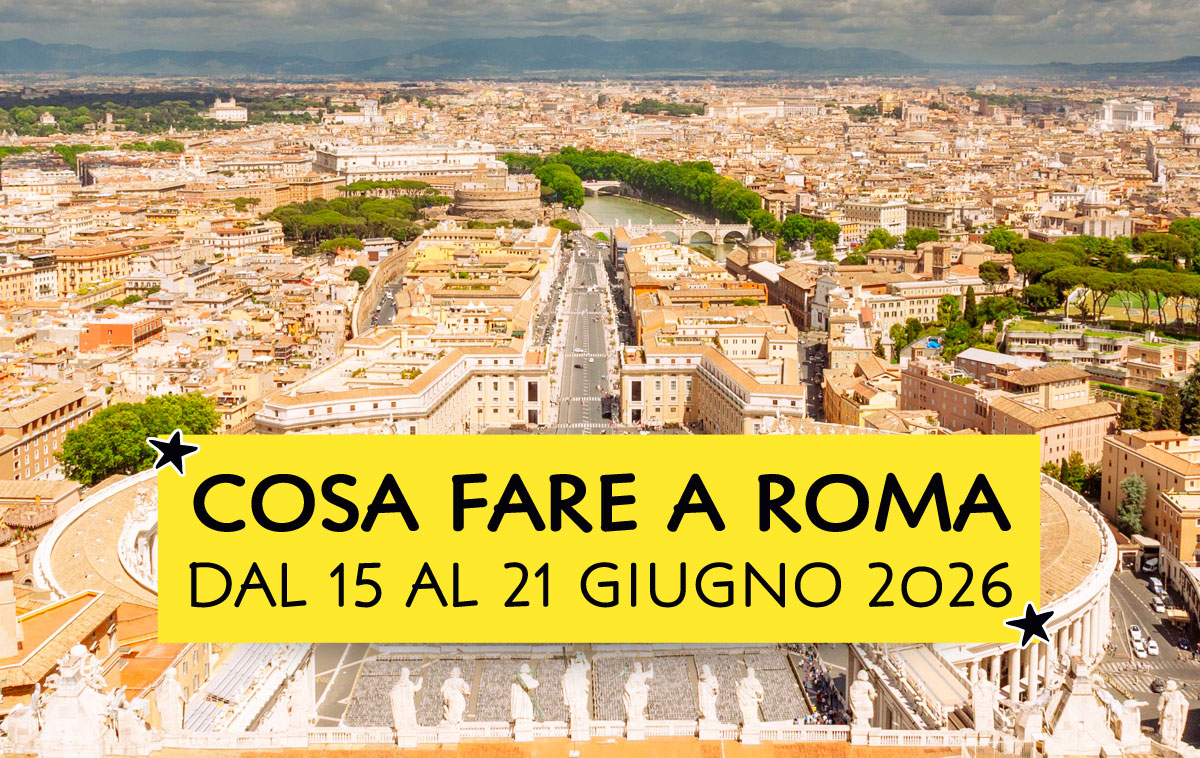 Cosa fare a Roma dal 15 al 21 giugno 2026