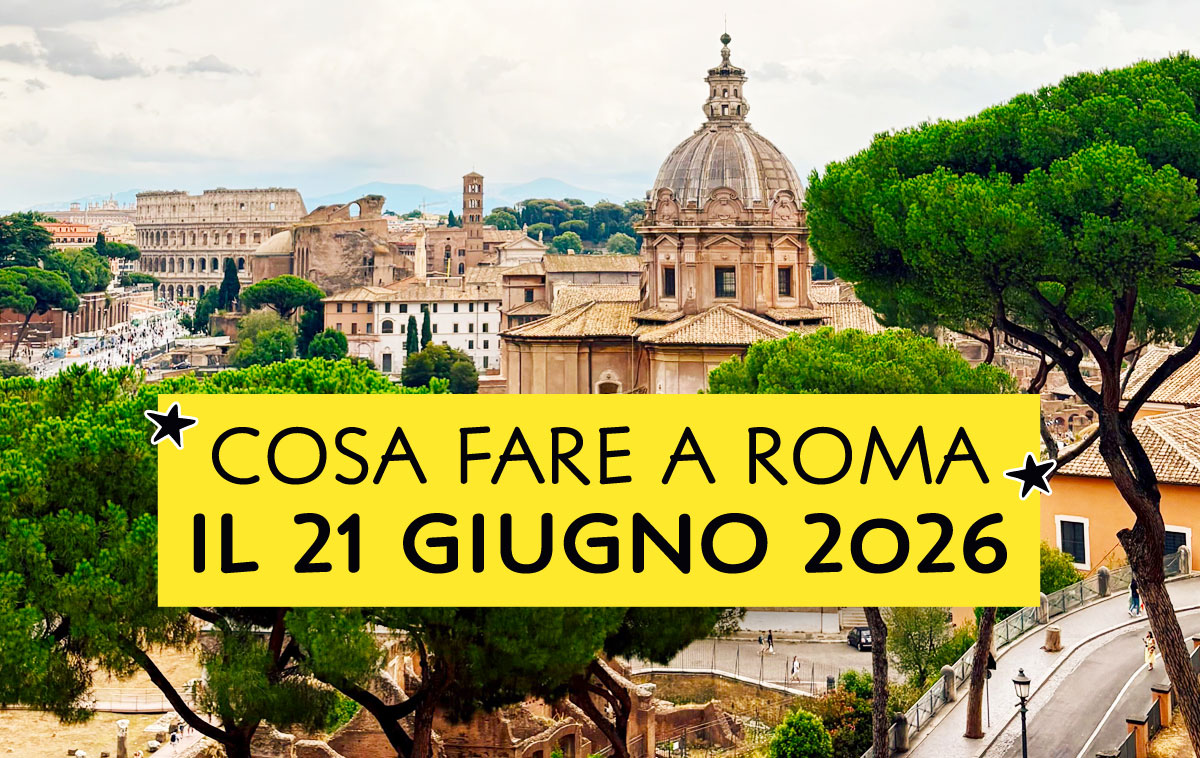 Cosa fare a Roma il 21 giugno 2026