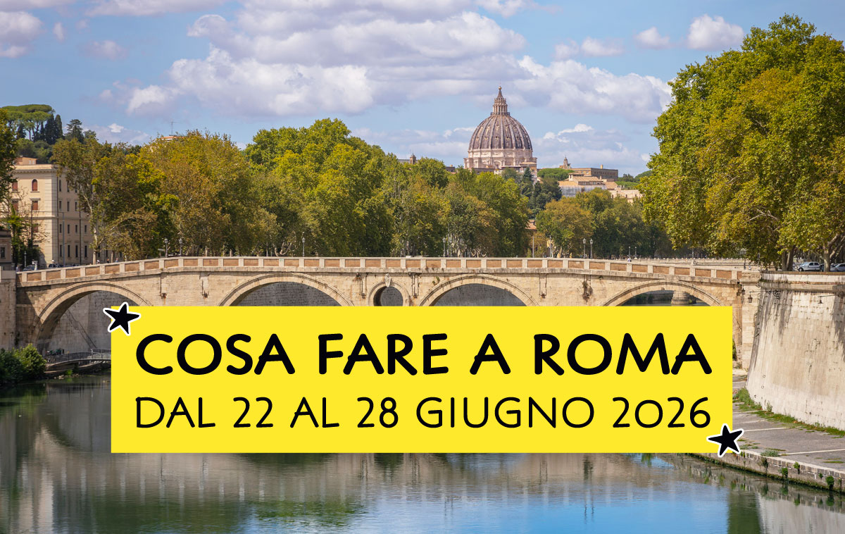 Cosa fare a Roma dal 22 al 28 giugno 2026