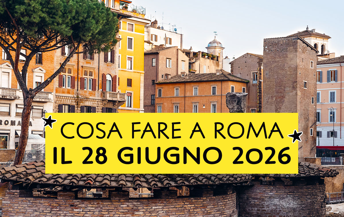 Cosa fare a Roma il 28 Giugno 2026