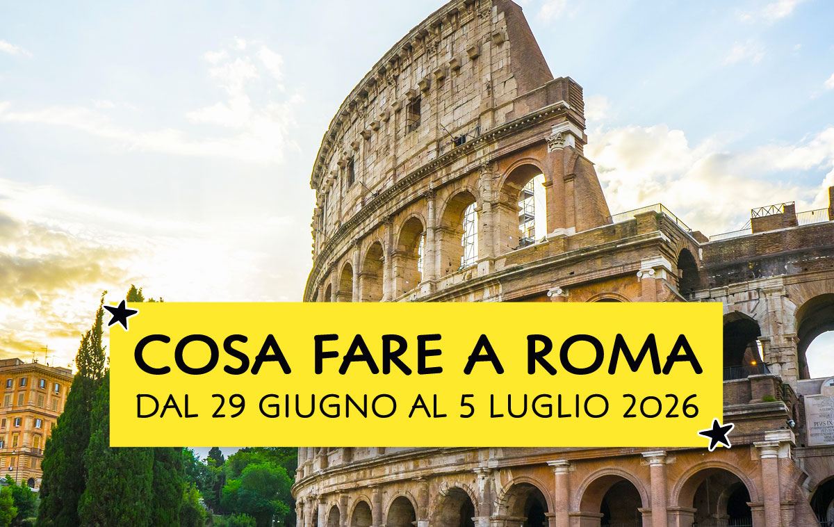 Cosa fare a Roma dal 29 giugno al 5 luglio 2026