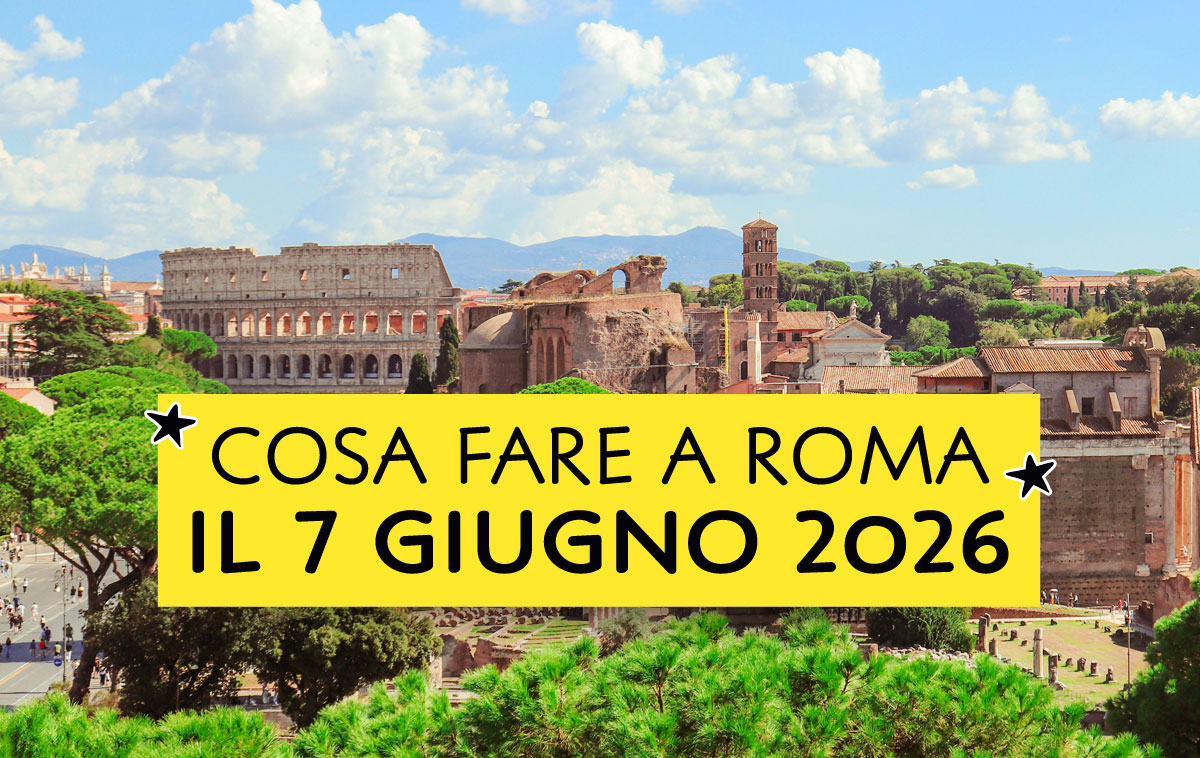 Cosa fare a Roma il 7 giugno 2026