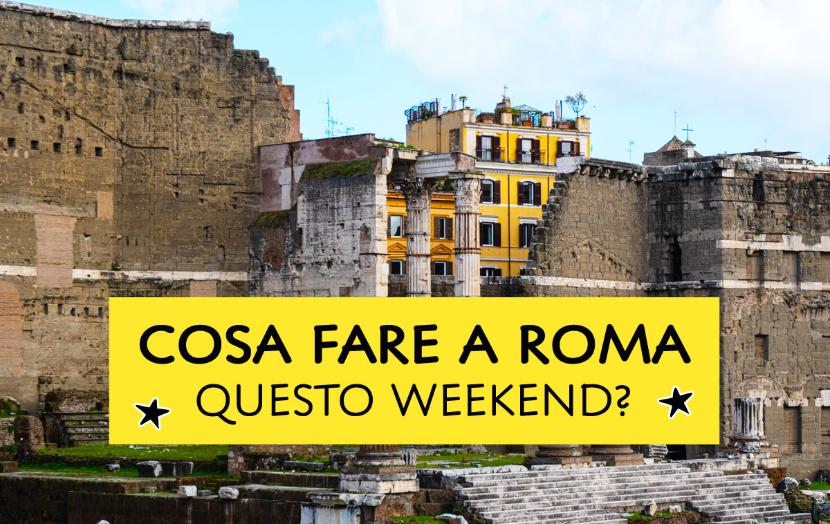 Cosa fare a Roma questo weekend?