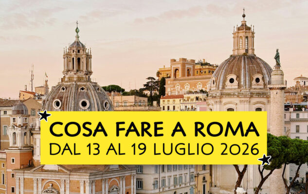 Cosa fare a Roma dal 13 al 19 luglio 2026
