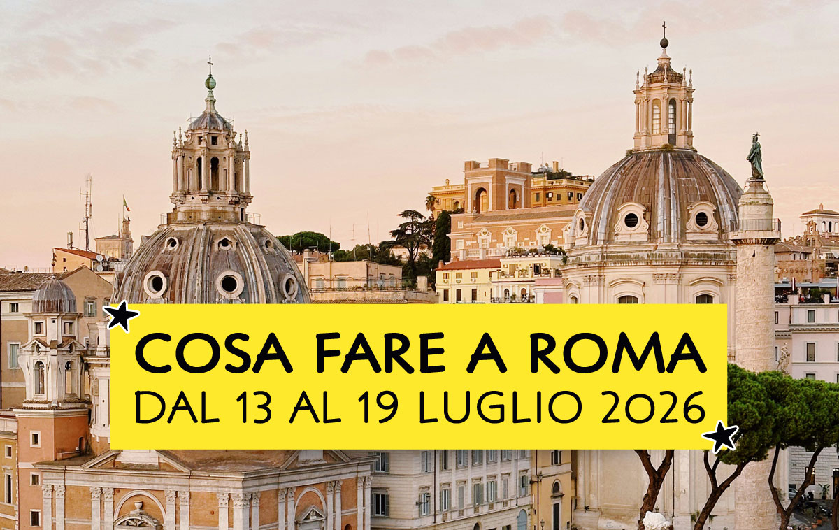 Cosa fare a Roma dal 13 al 19 luglio 2026