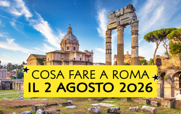 Cosa fare a Roma il 2 Agosto 2026