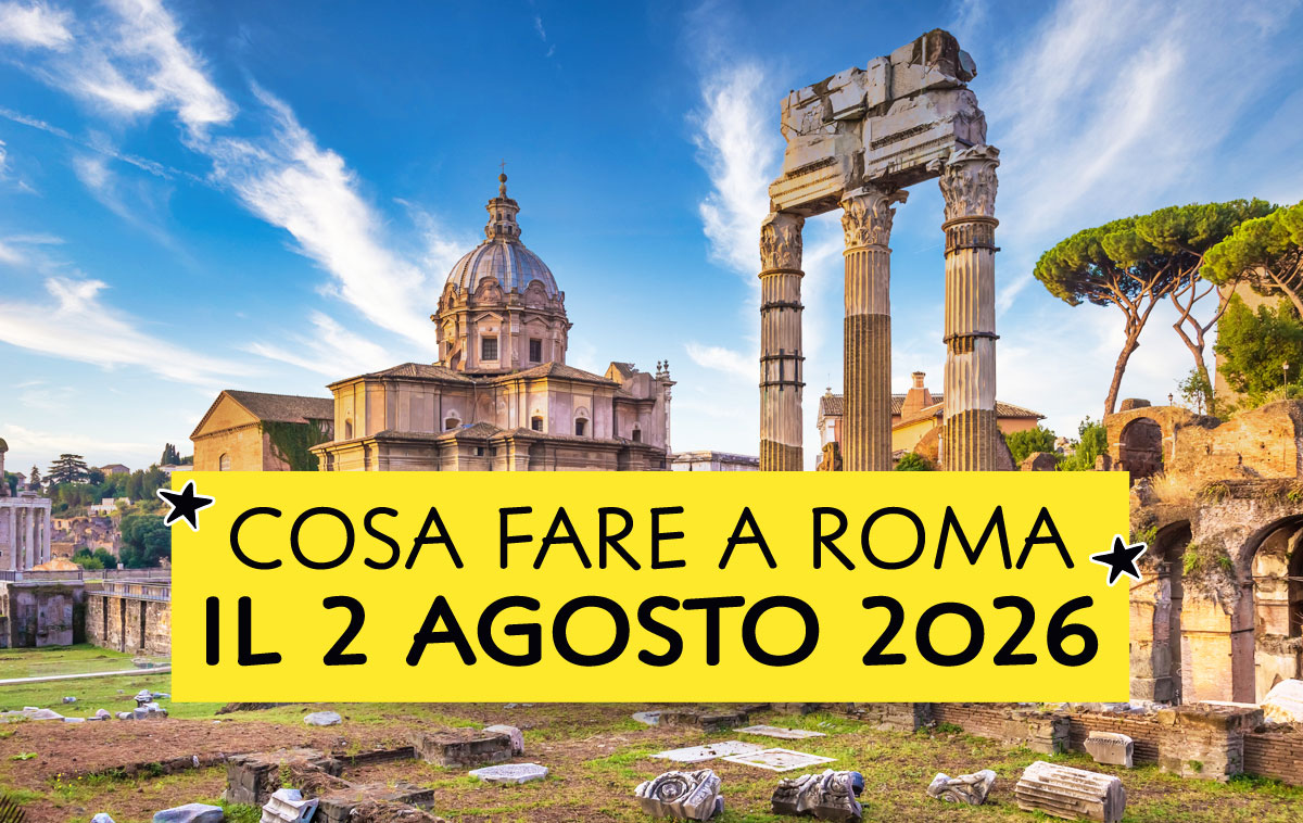 Cosa fare a Roma il 2 Agosto 2026