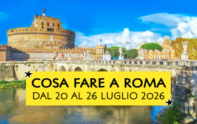 Cosa fare a Roma dal 20 al 26 luglio 2026