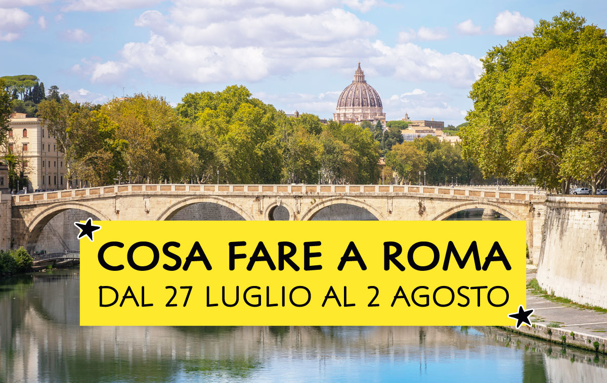 Cosa fare a Roma dal 27 luglio al 2 agosto 2026