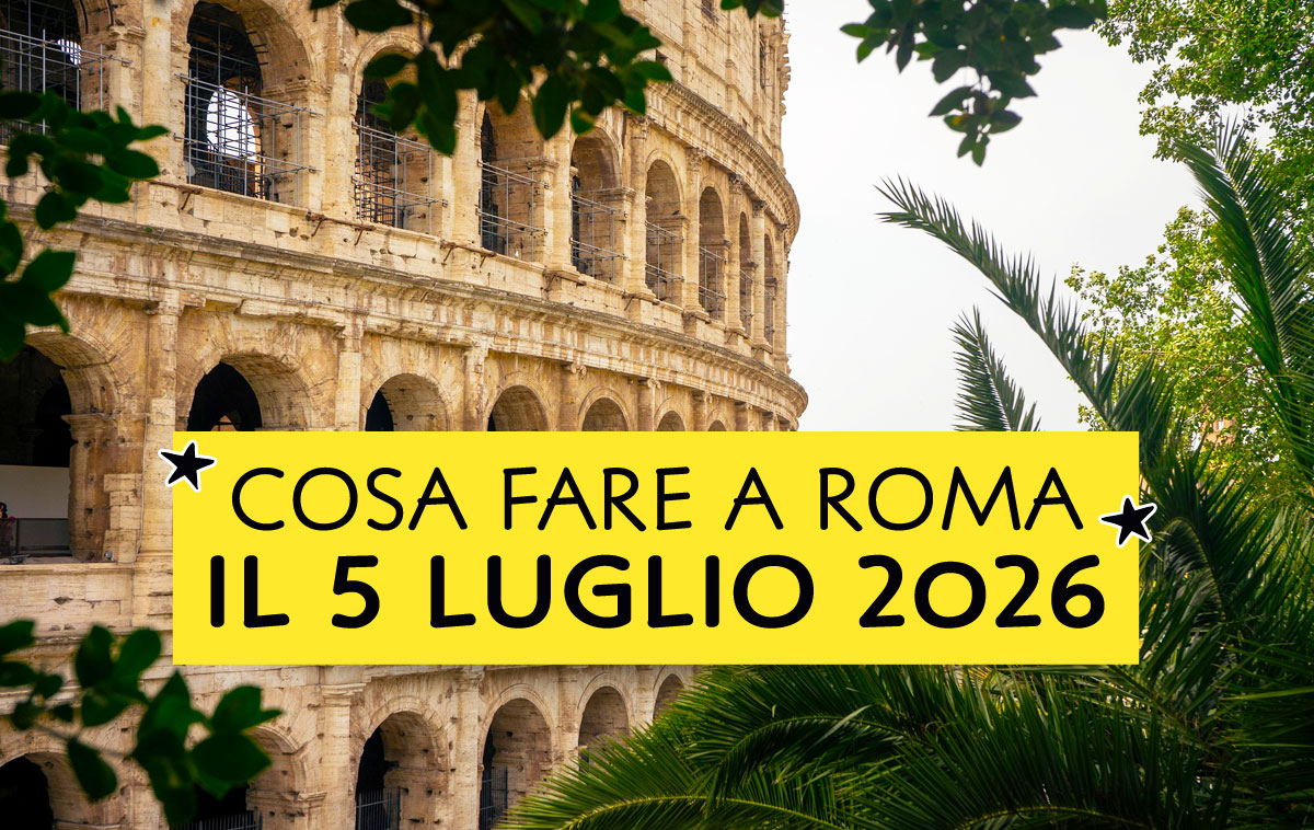 Cosa fare a Roma il 5 luglio 2026